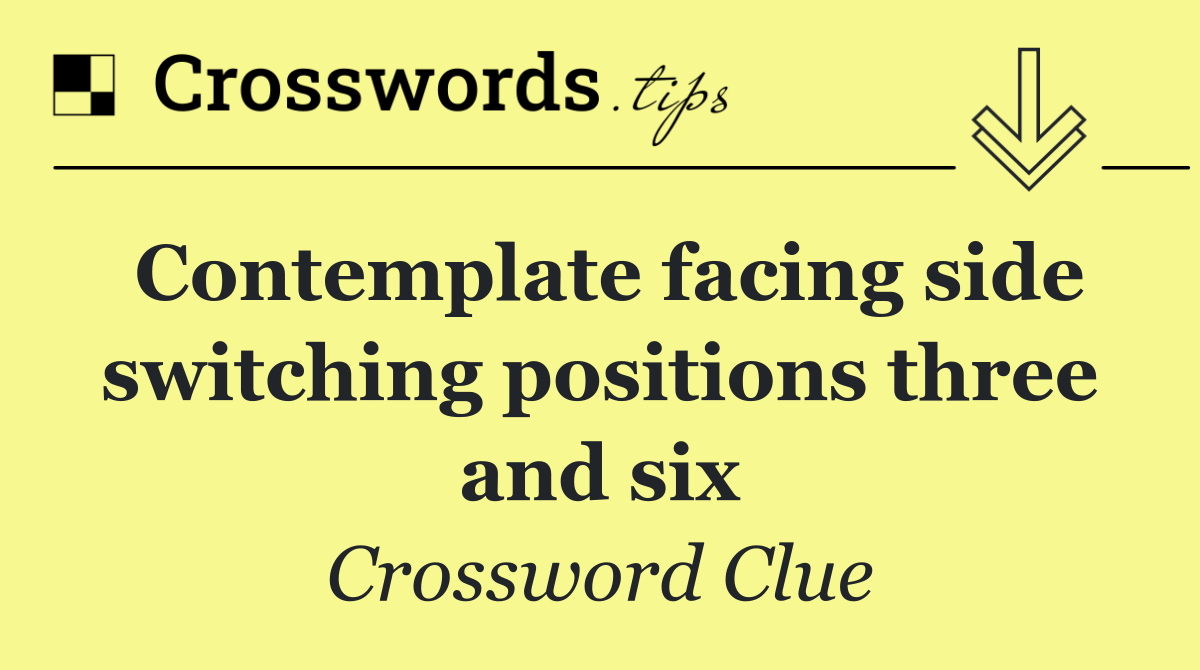 Contemplate facing side switching positions three and six