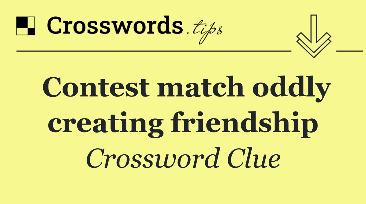 Contest match oddly creating friendship