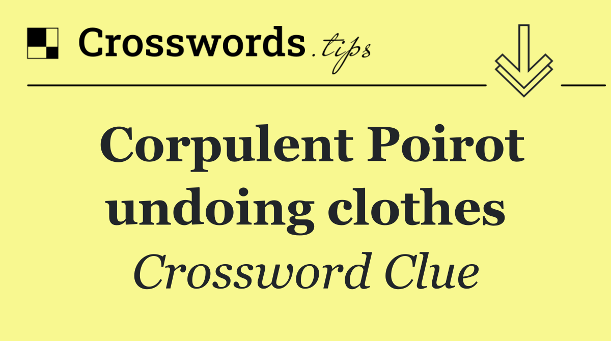 Corpulent Poirot undoing clothes