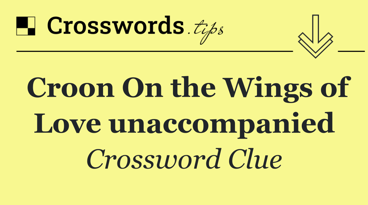 Croon On the Wings of Love unaccompanied