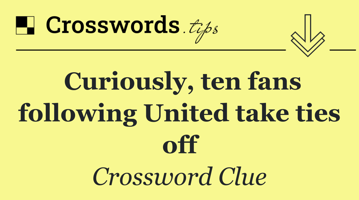 Curiously, ten fans following United take ties off