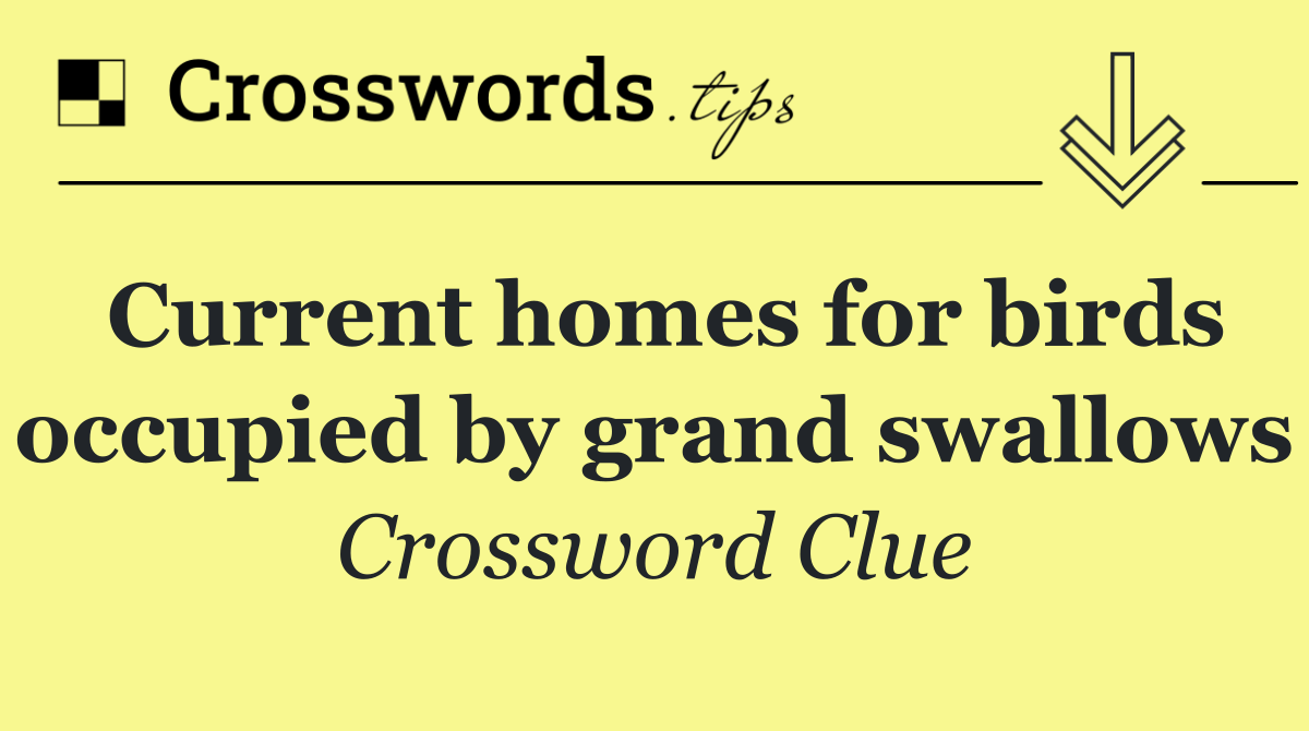 Current homes for birds occupied by grand swallows