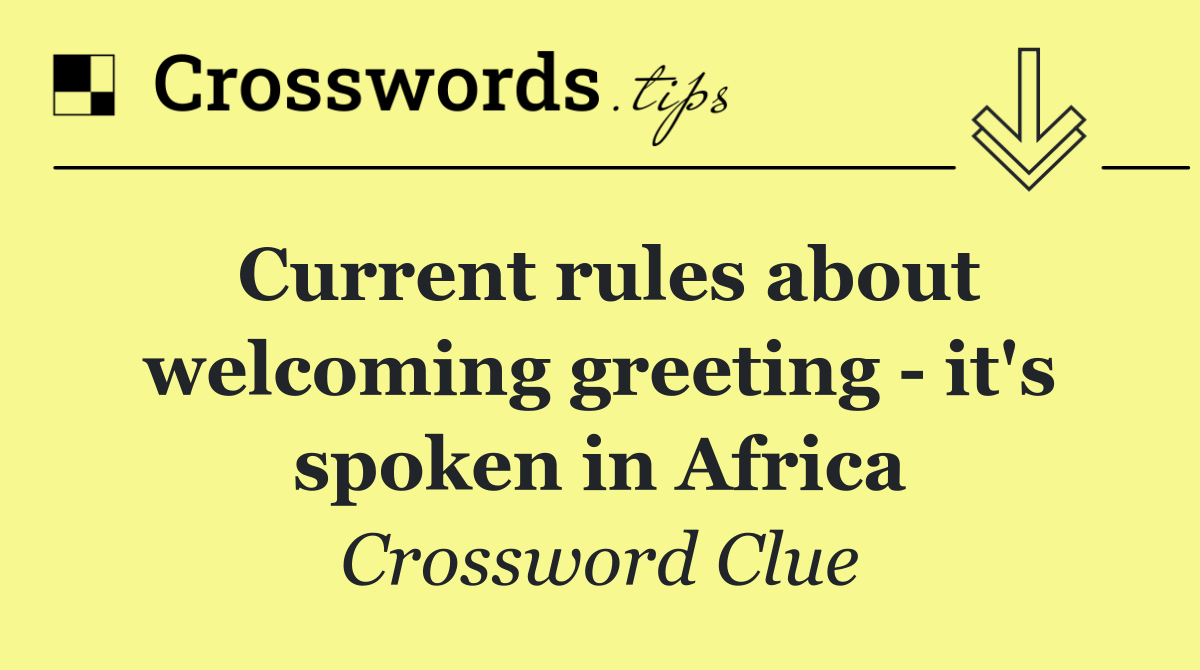 Current rules about welcoming greeting   it's spoken in Africa