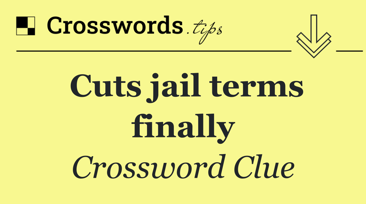 Cuts jail terms finally