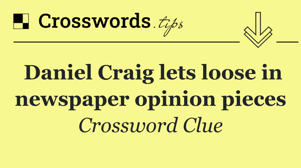 Daniel Craig lets loose in newspaper opinion pieces