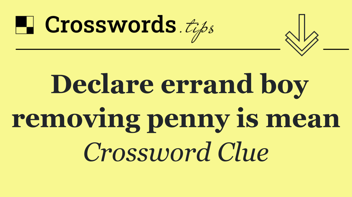 Declare errand boy removing penny is mean