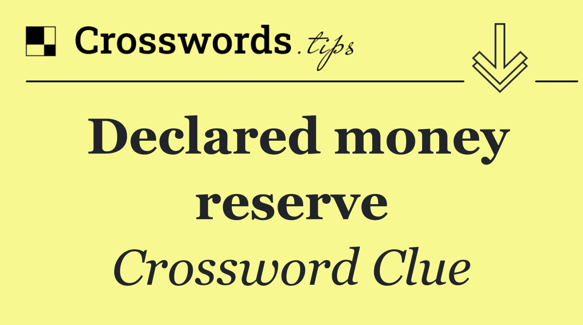 Declared money reserve