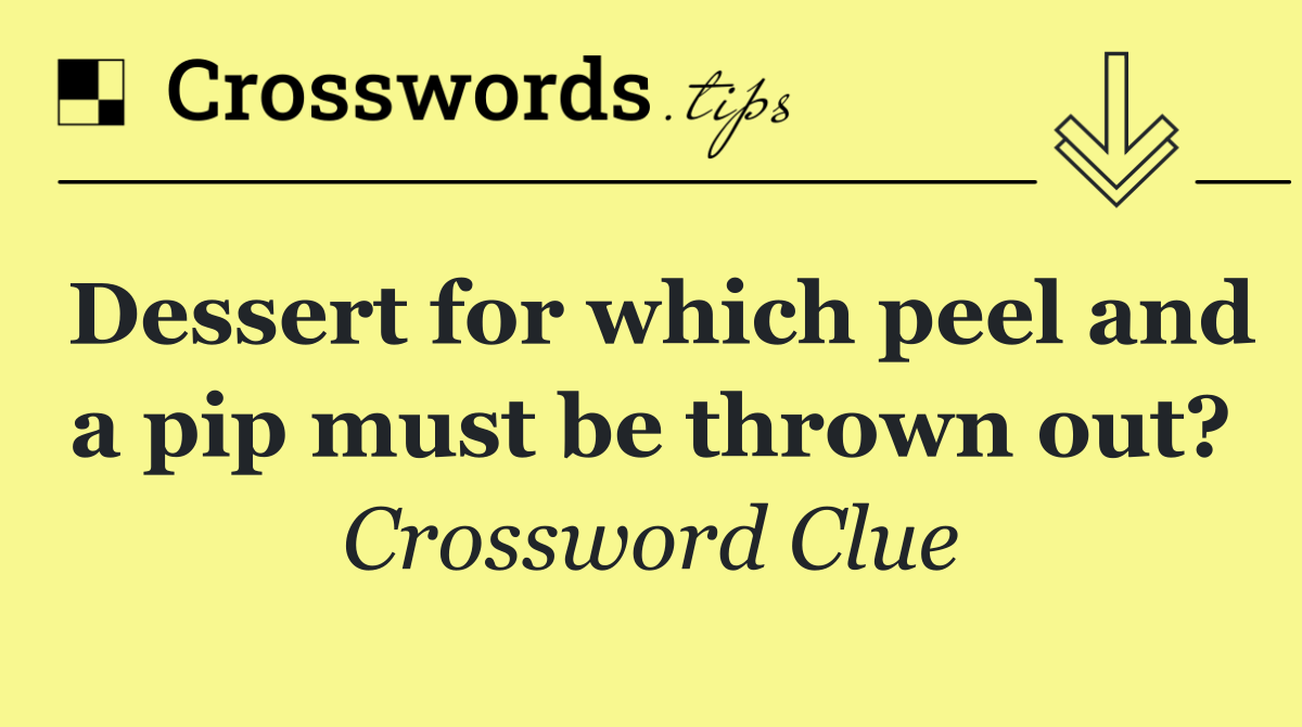 Dessert for which peel and a pip must be thrown out?