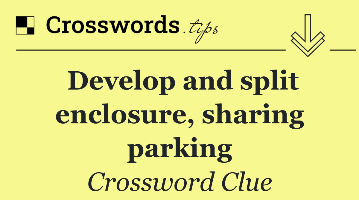 Develop and split enclosure, sharing parking