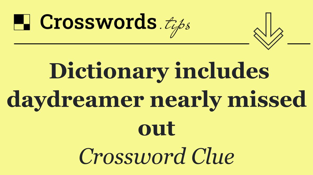 Dictionary includes daydreamer nearly missed out