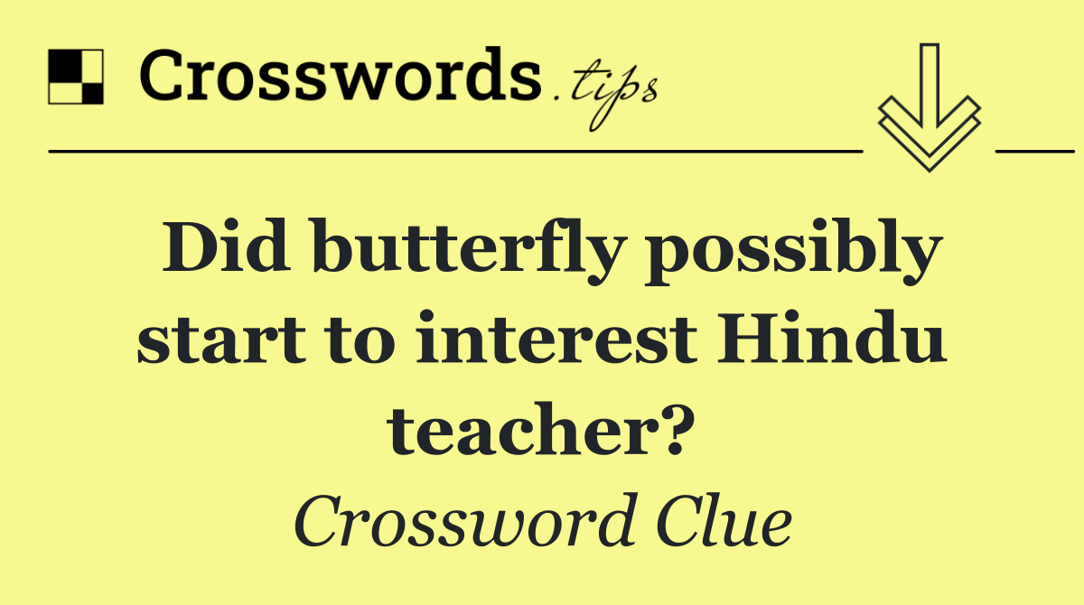 Did butterfly possibly start to interest Hindu teacher?