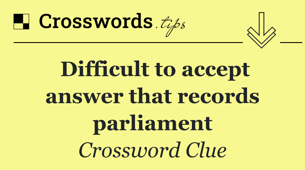 Difficult to accept answer that records parliament