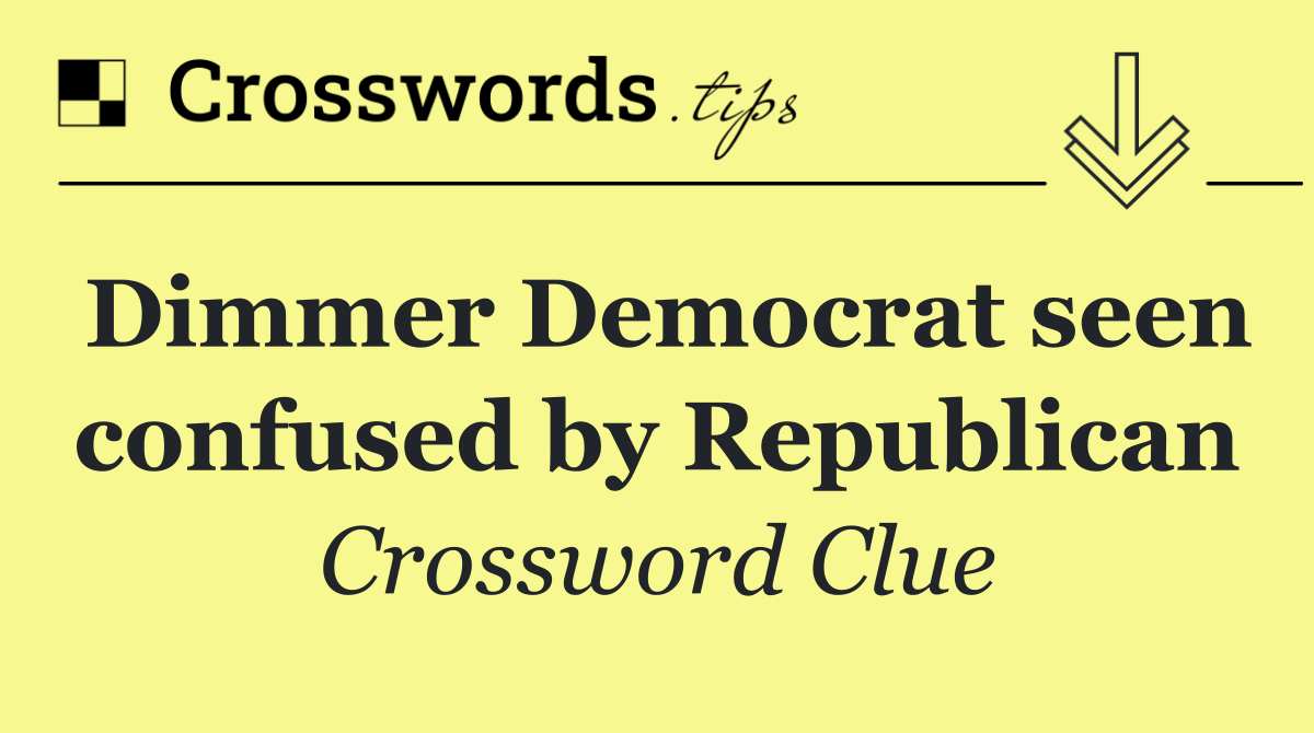 Dimmer Democrat seen confused by Republican