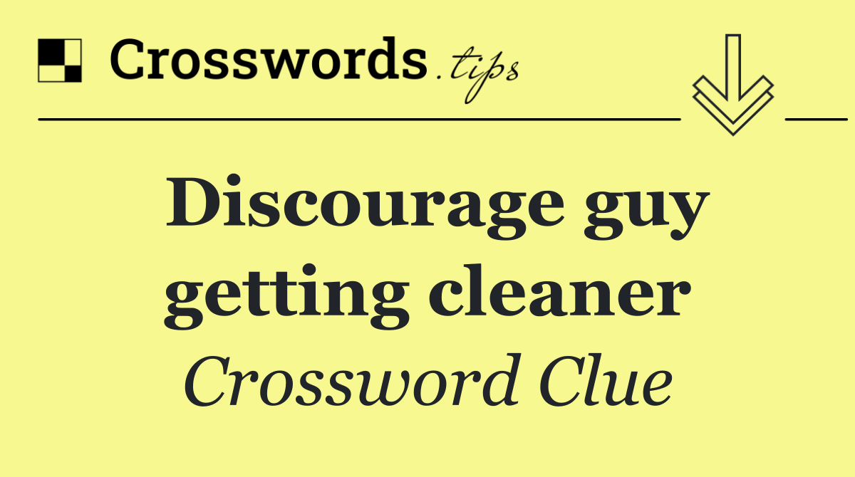 Discourage guy getting cleaner