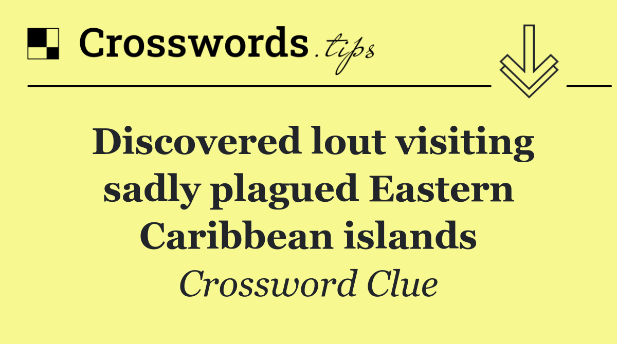 Discovered lout visiting sadly plagued Eastern Caribbean islands