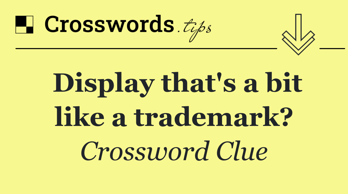 Display that's a bit like a trademark?