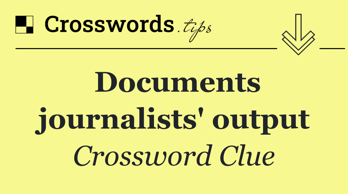 Documents journalists' output