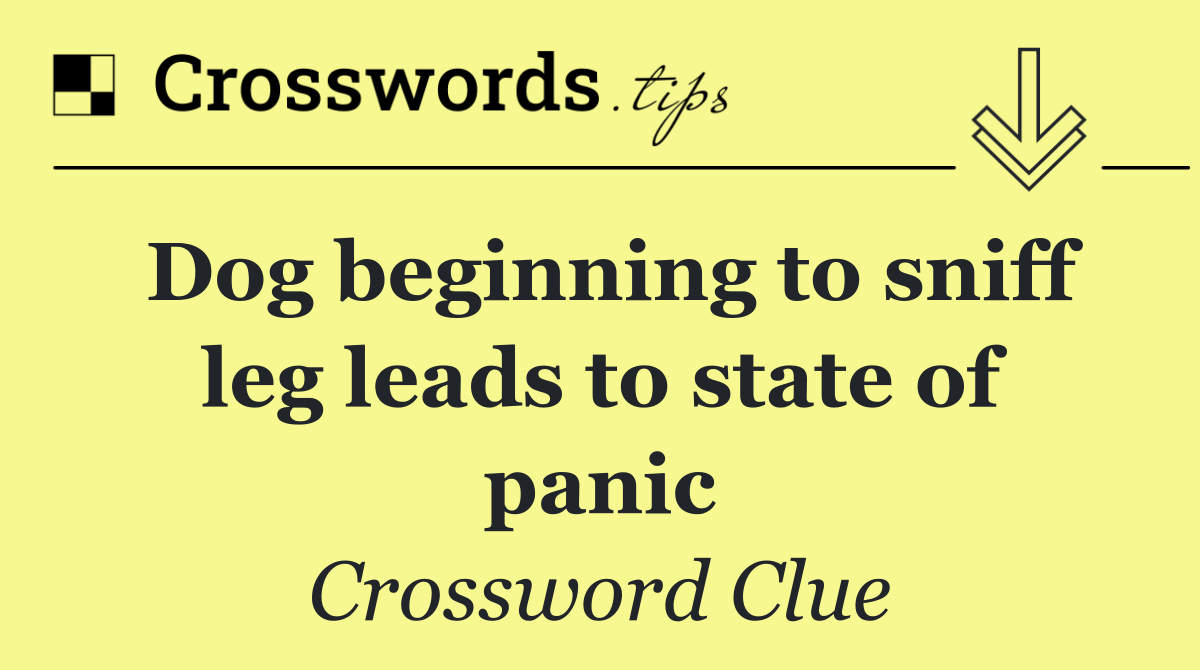 Dog beginning to sniff leg leads to state of panic