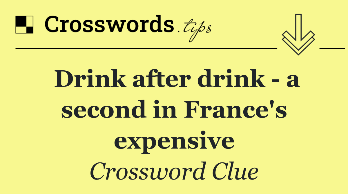 Drink after drink   a second in France's expensive