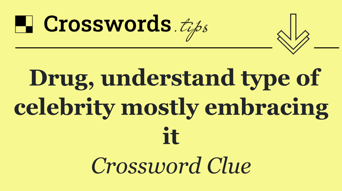 Drug, understand type of celebrity mostly embracing it