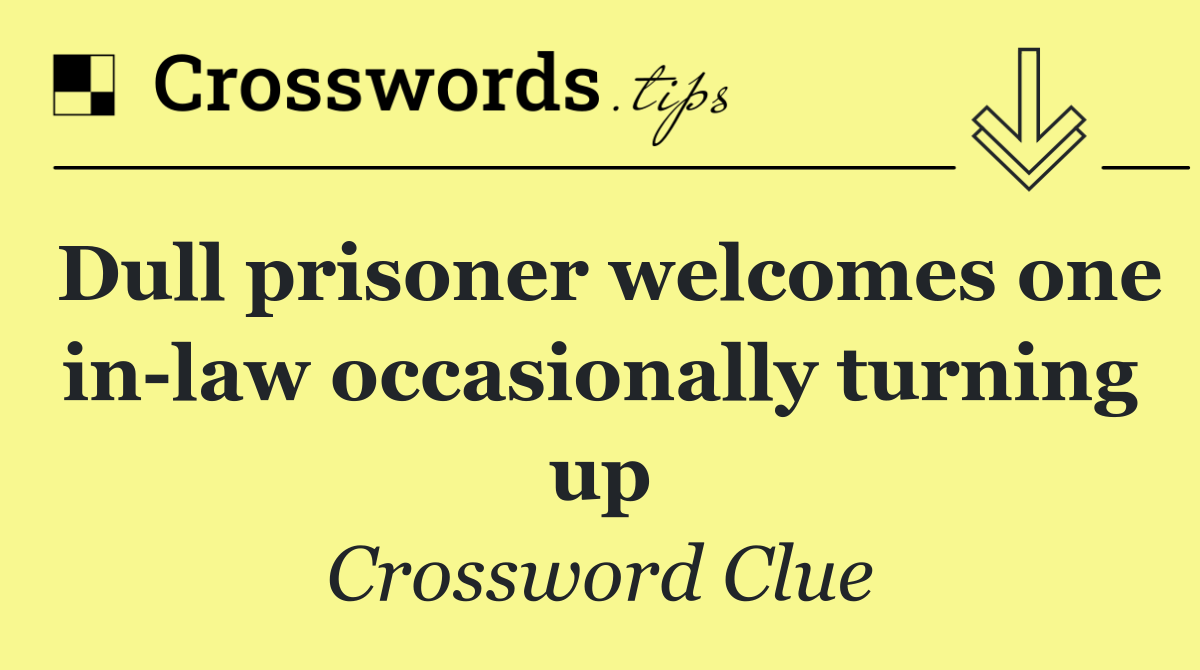 Dull prisoner welcomes one in law occasionally turning up