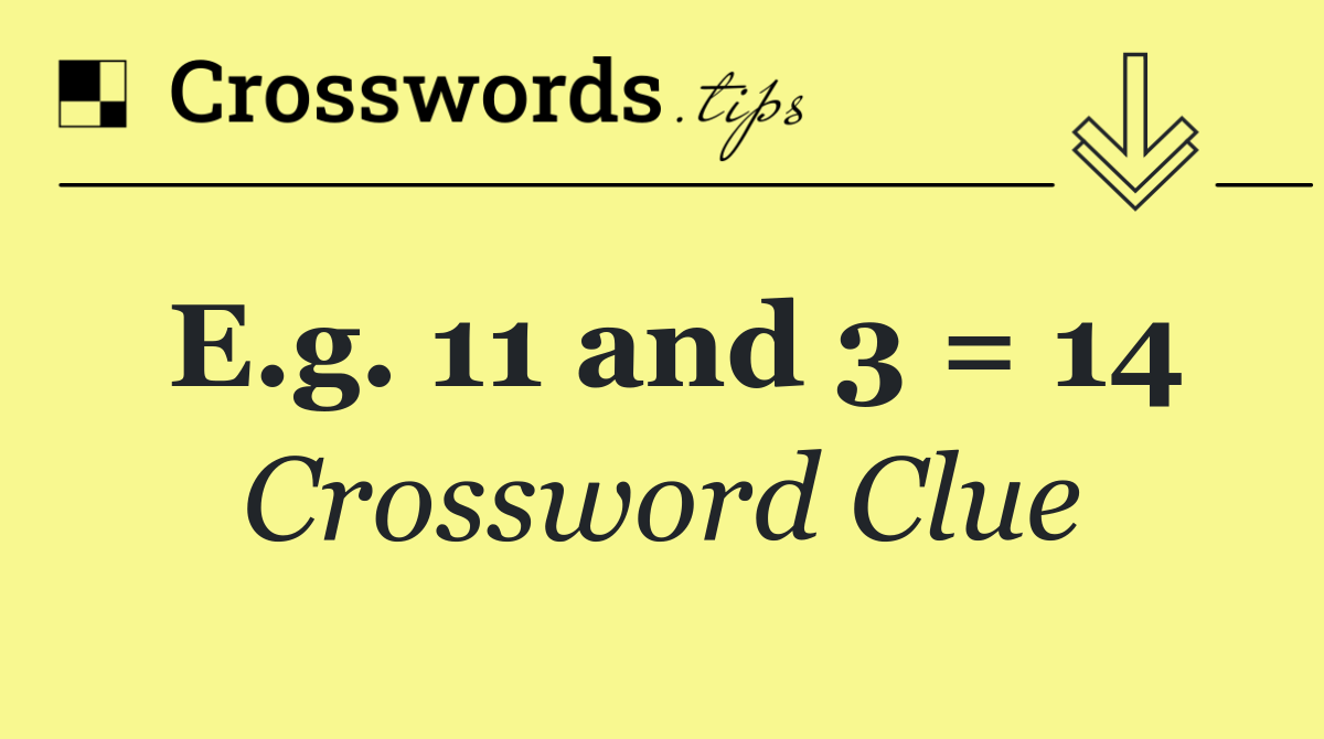 E.g. 11 and 3 = 14