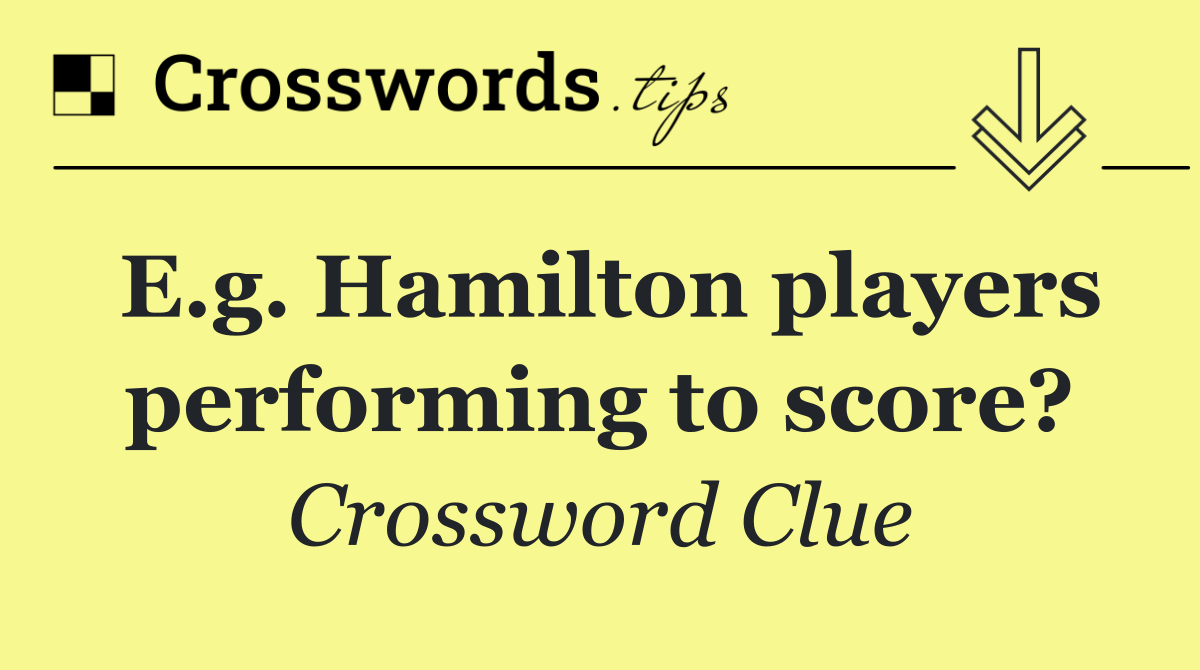 E.g. Hamilton players performing to score?