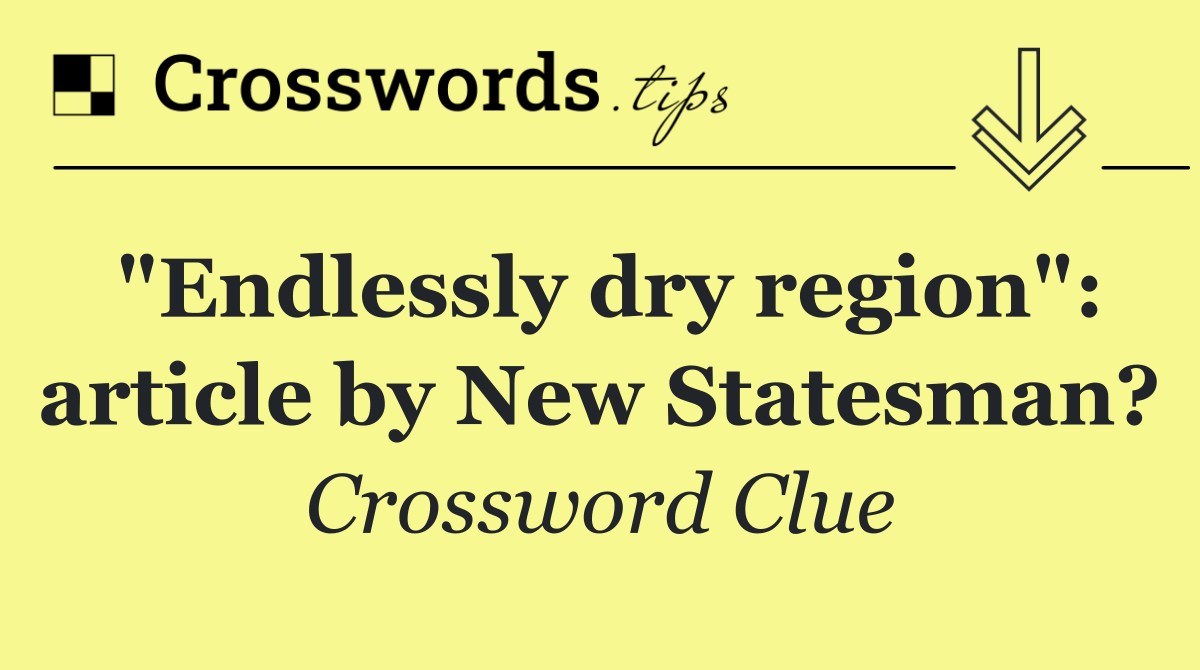 "Endlessly dry region": article by New Statesman?