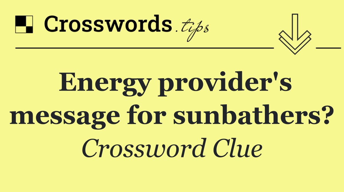 Energy provider's message for sunbathers?