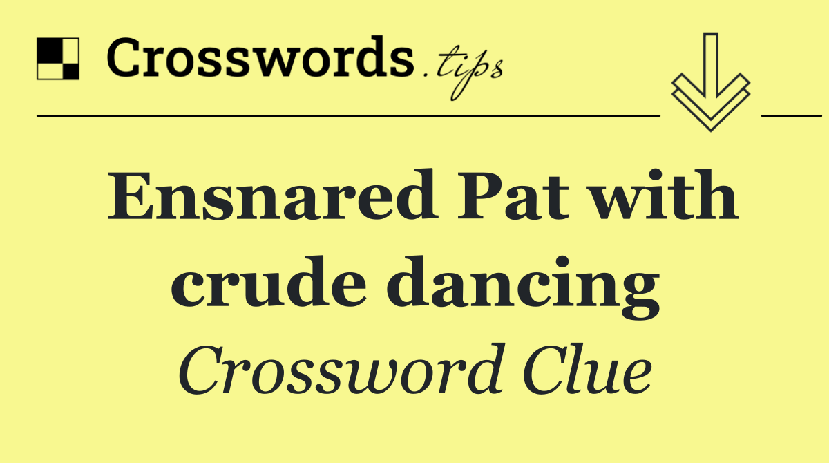 Ensnared Pat with crude dancing