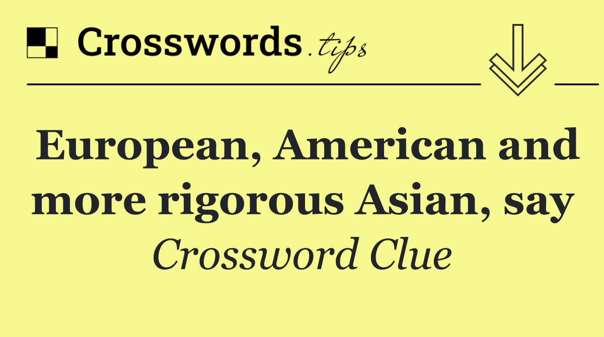 European, American and more rigorous Asian, say