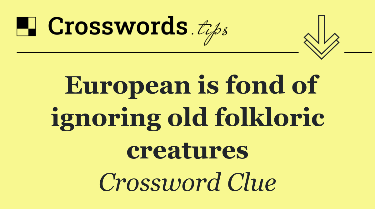 European is fond of ignoring old folkloric creatures