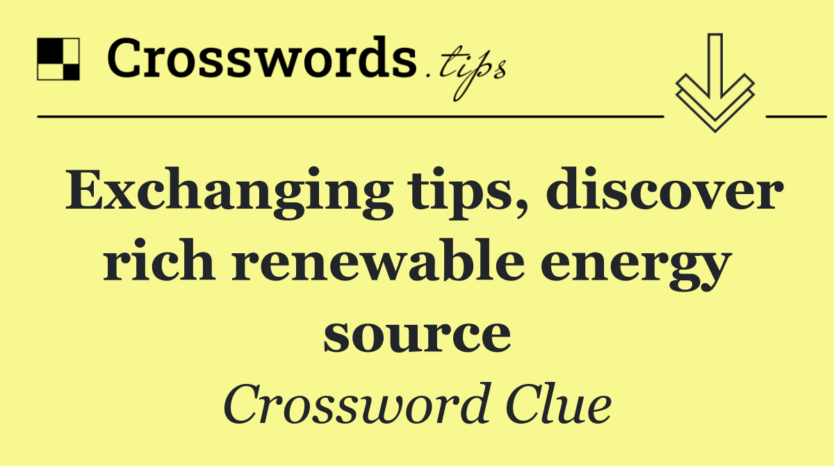 Exchanging tips, discover rich renewable energy source