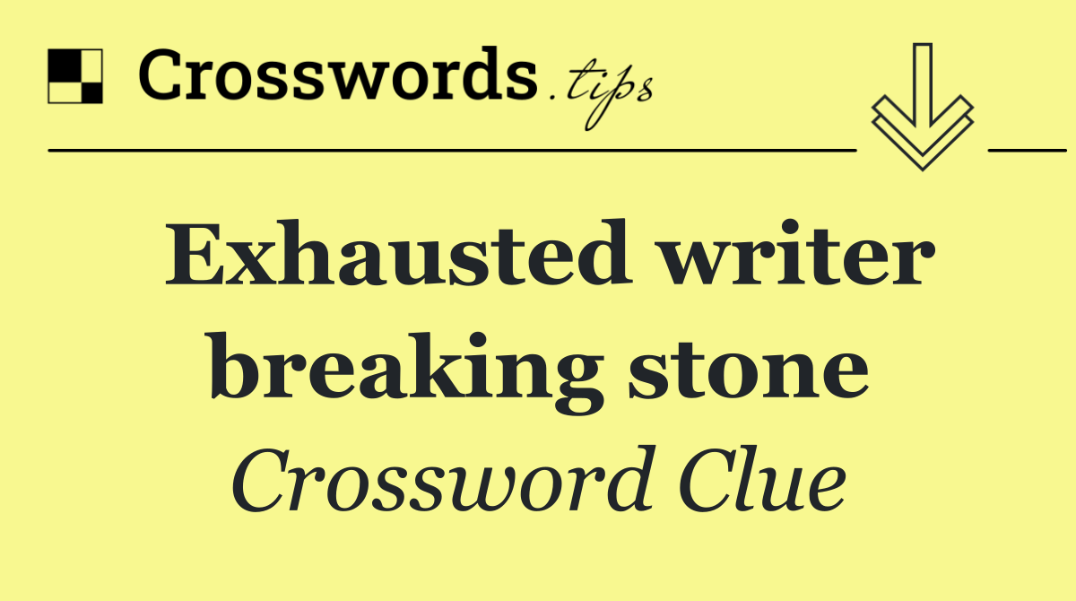 Exhausted writer breaking stone