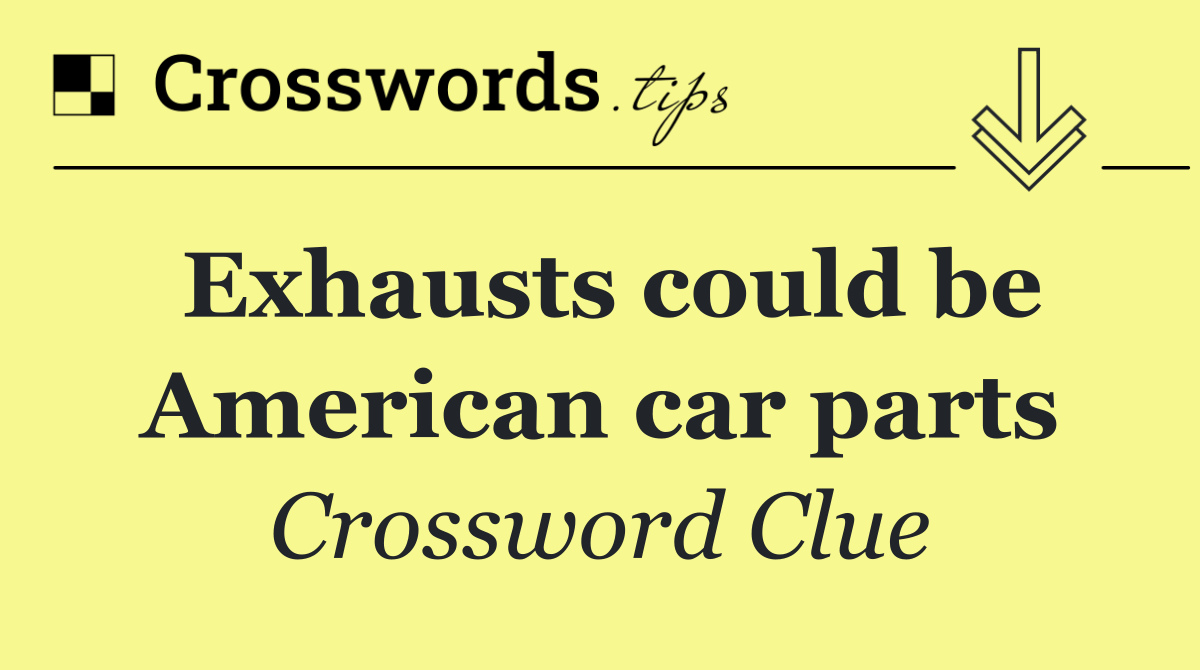 Exhausts could be American car parts