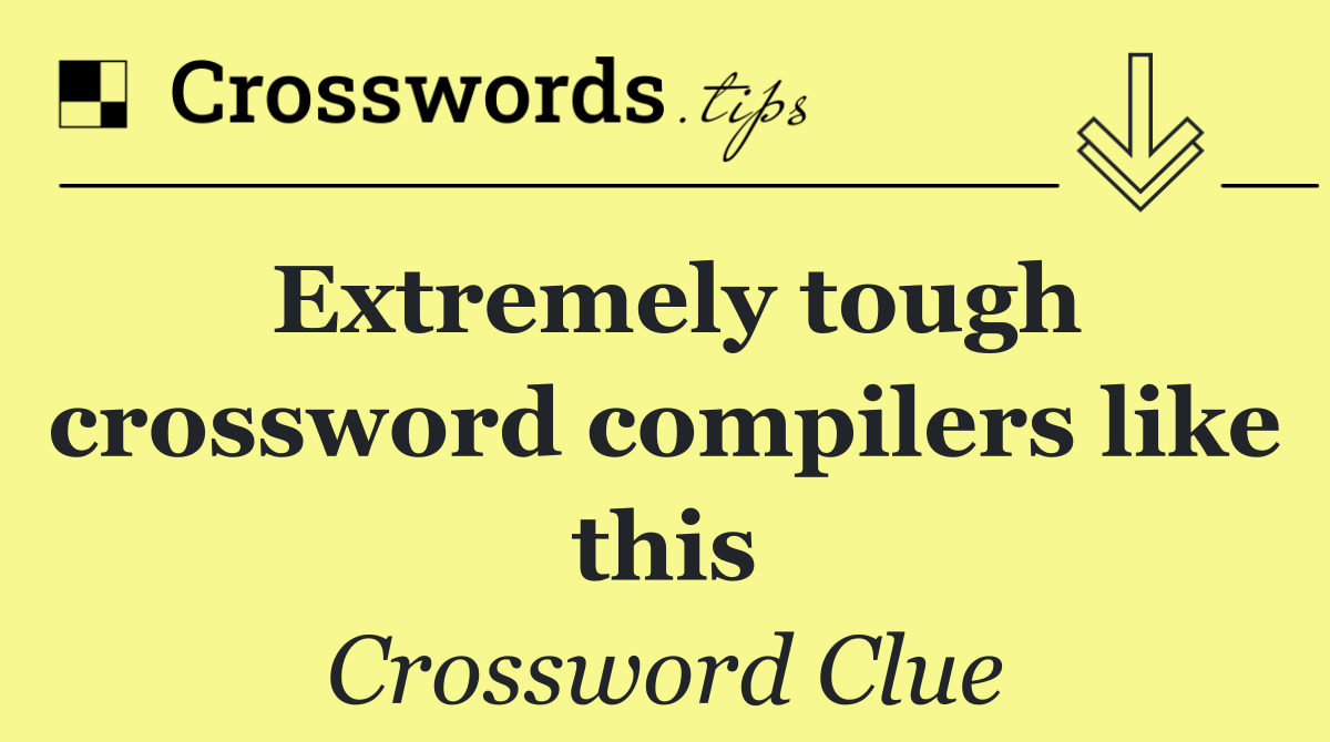 Extremely tough crossword compilers like this