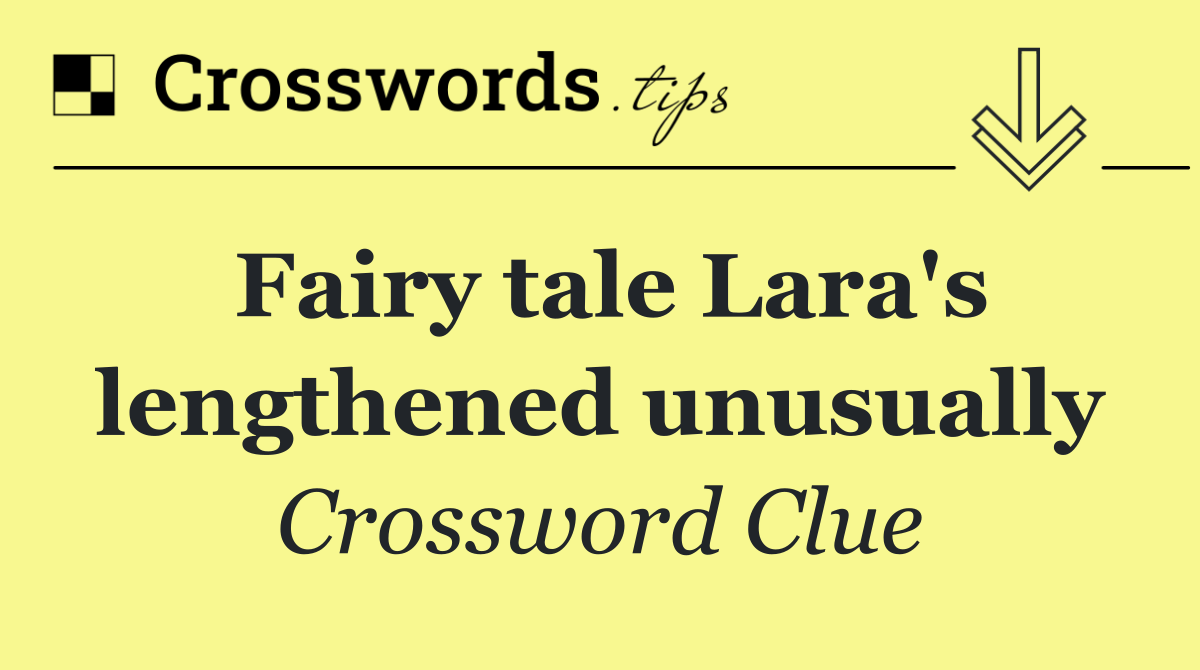 Fairy tale Lara's lengthened unusually