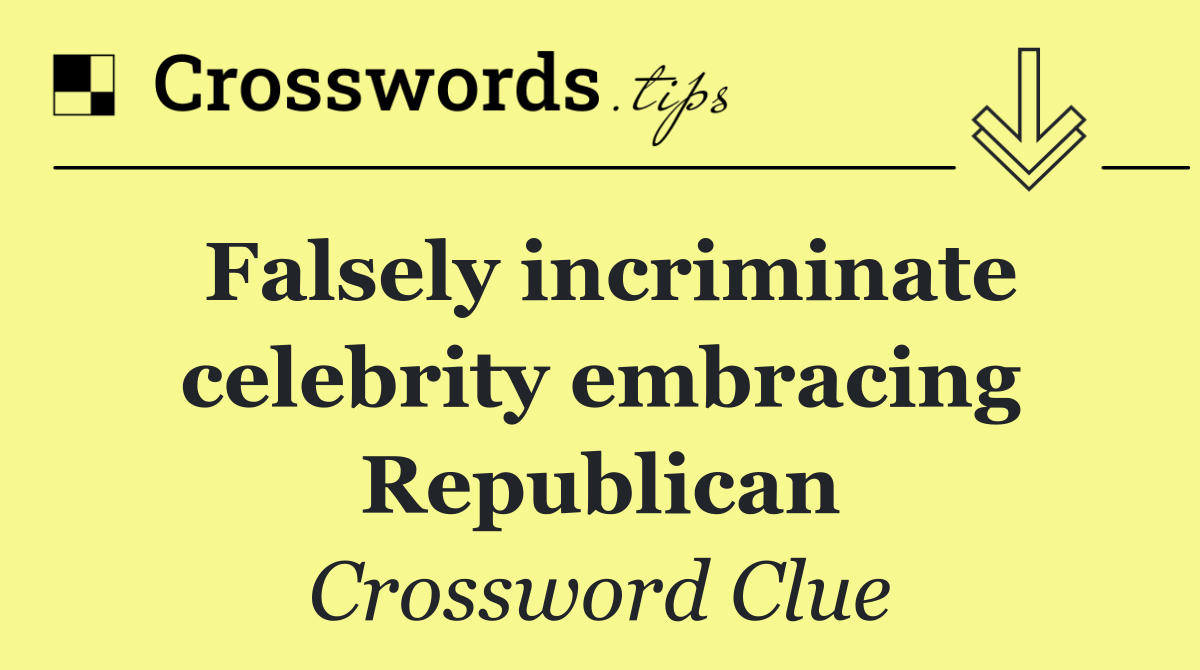 Falsely incriminate celebrity embracing Republican