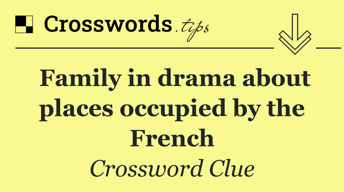 Family in drama about places occupied by the French