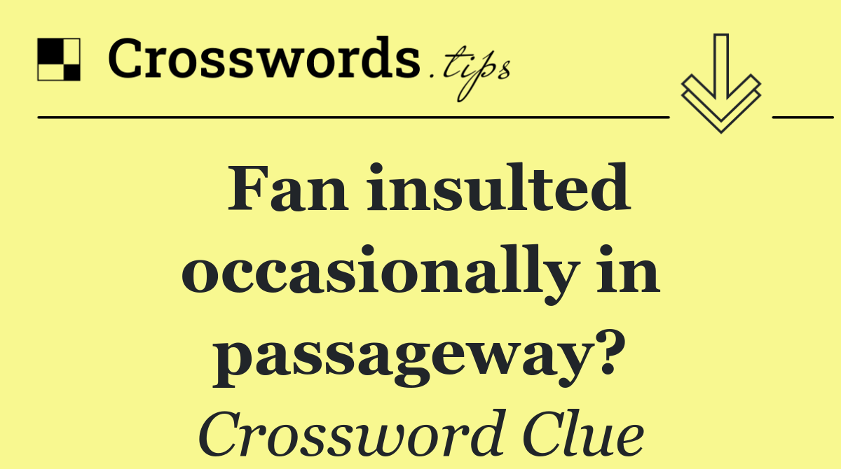 Fan insulted occasionally in passageway?