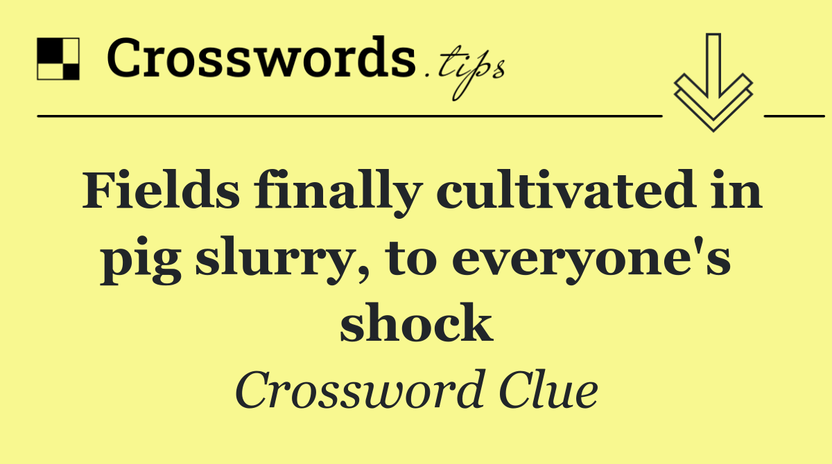 Fields finally cultivated in pig slurry, to everyone's shock