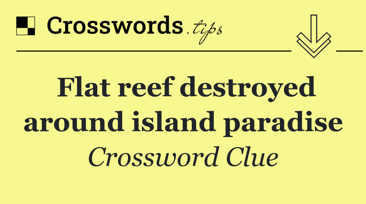 Flat reef destroyed around island paradise