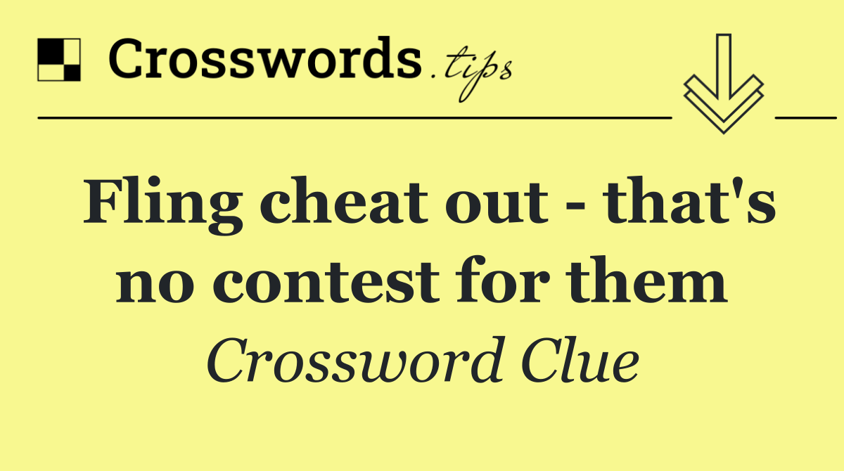 Fling cheat out   that's no contest for them