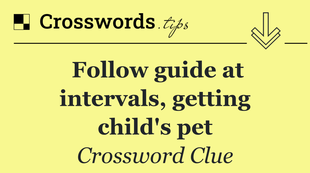 Follow guide at intervals, getting child's pet