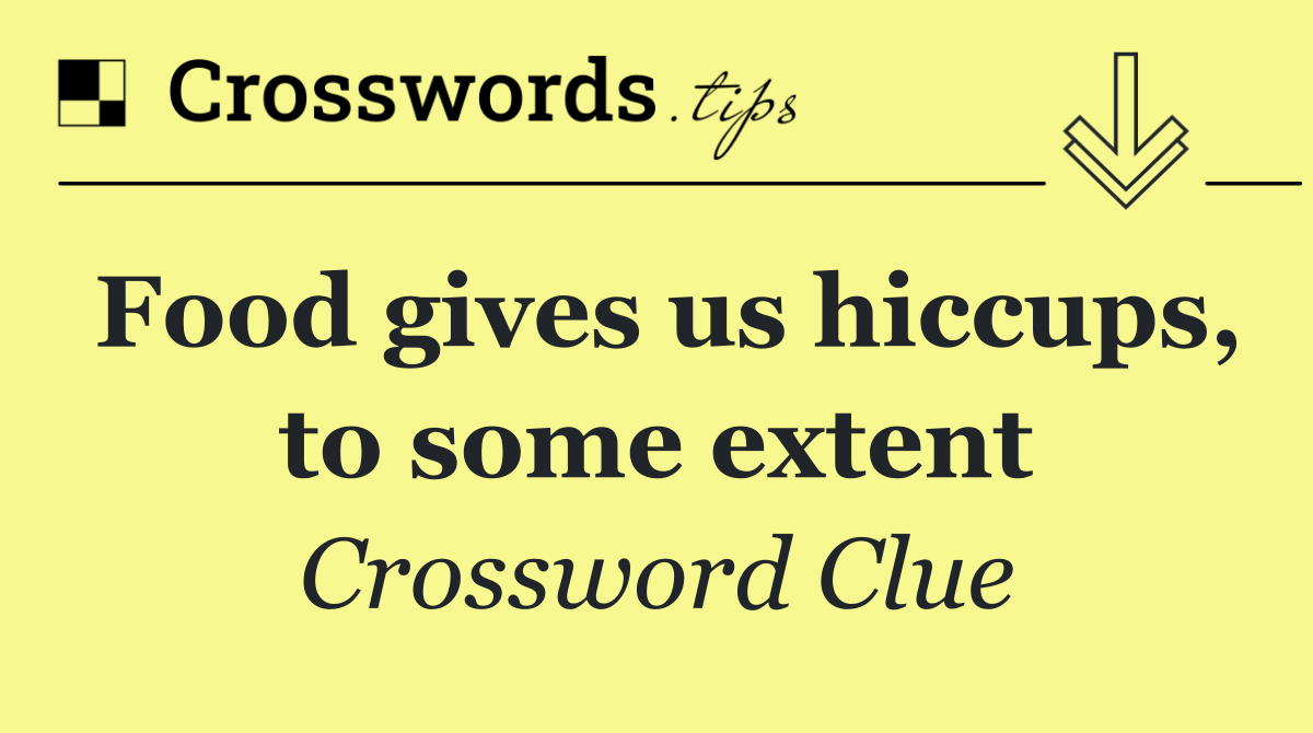 Food gives us hiccups, to some extent