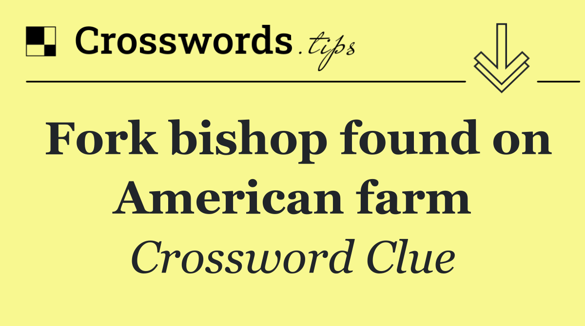 Fork bishop found on American farm