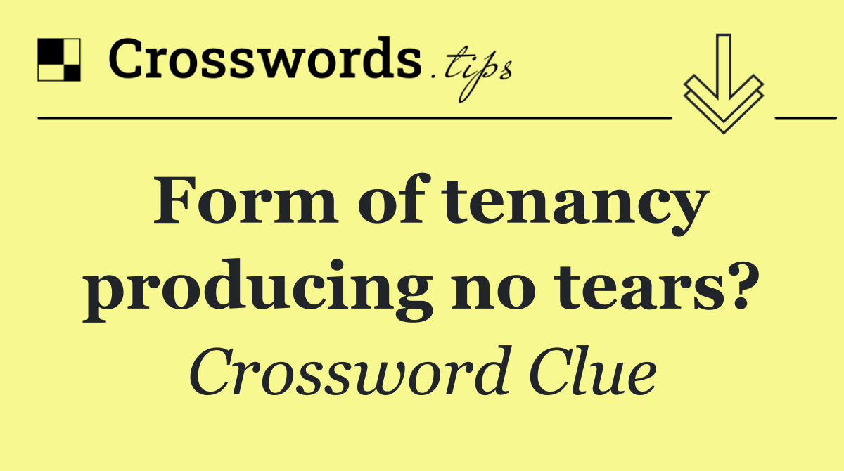 Form of tenancy producing no tears?