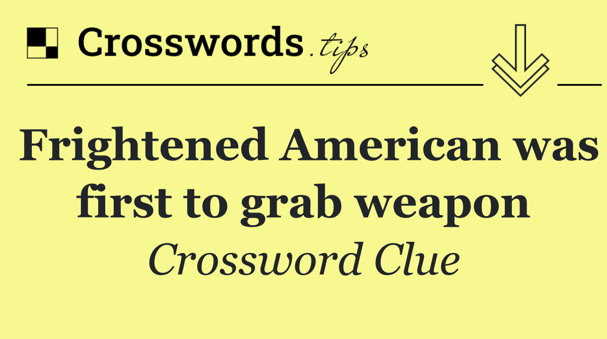 Frightened American was first to grab weapon