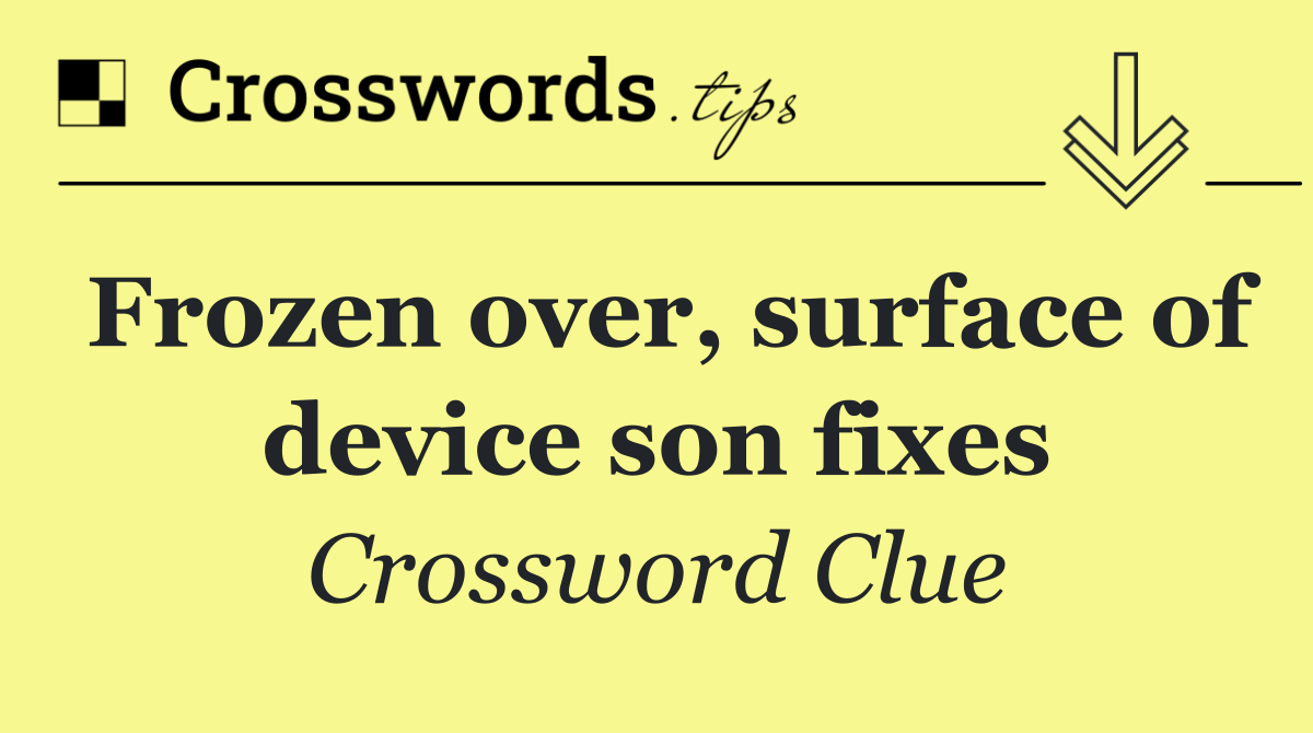 Frozen over, surface of device son fixes