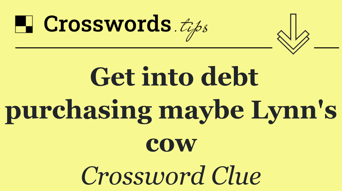 Get into debt purchasing maybe Lynn's cow